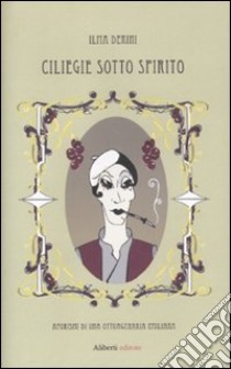 Ciliegie sotto spirito. Aforismi di una ottuagenaria emiliana libro di Derini Ilma