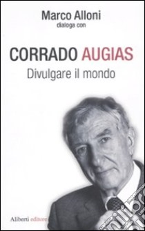 Divulgare il mondo libro di Augias Corrado; Alloni Marco