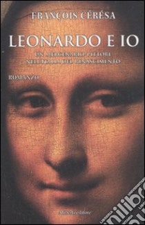 Leonardo e io. Un mercenario-pittore nell'Italia del Rinascimento libro di Cérésa François