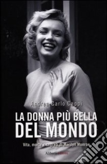 La donna più bella del mondo. Vita morte e segreti di Marylin Monroe libro di Cappi Andrea Carlo