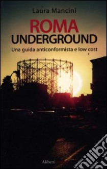 Roma underground. Una guida alternativa e low cost libro di Mancini Laura