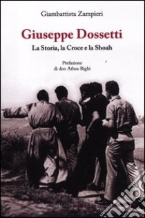 Giuseppe Dossetti. La storia, la croce e la Shoah libro di Zampieri Giambattista