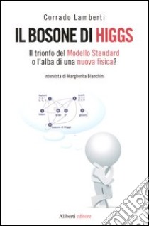 Il bosone di Higgs. Il trionfo del Modello Standard o l'alba di una nuova fisica? libro di Lamberti Corrado