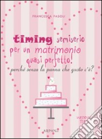 Timing semiserio per un matrimonio quasi perfetto! Perché senza la panna che gusto c'è? libro di Fasoli Francesca