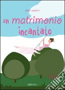 Un matrimonio incantato libro di Busetti Heidi; Simone P. (cur.)