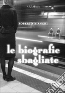 Le biografie sbagliate libro di Bianchi Roberto; Simone P. (cur.)