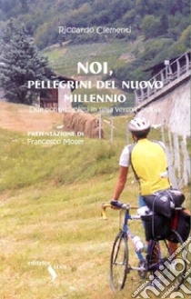 Noi, pellegrini del nuovo millennio. Due pontassievesi in sella verso Colonia libro di Clementi Riccardo