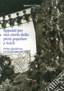 Appunti per una storia della pietà popolare a Scicli. Vol. 1: Le feste del Signore libro di La China Ignazio