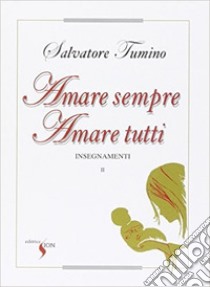 Insegnamenti. Vol. 2: Amare sempre amare tutti libro di Tumino Salvatore