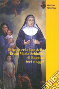 Il sogno crisitano della beata Maria Schininà di Ragusa: ieri e oggi libro di Nicastro Luciano