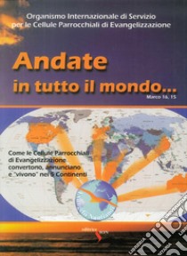 Andate in tutto il mondo libro di Organismo internazionale di servizio per le cellule parrocchiali di evangelizzazione (cur.)