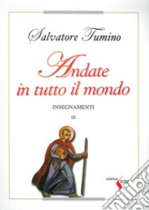 Insegnamenti. Vol. 3: Andate in tutto il mondo libro di Tumino Salvatore