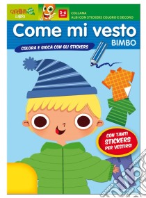 Come mi vesto. Bimbo. Con adesivi. Ediz. illustrata libro