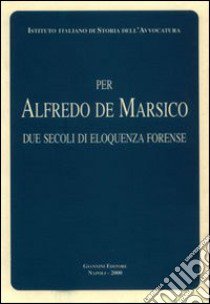 Per Alfredo De Marsico. Due secoli di eloquenza forense libro di Stecchi De Bellis M. A. (cur.)