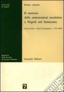 Il mercato delle assicurazioni marittime a Napoli nel Settecento. Storia della «Real Compagnia» 1751-1802 libro di Assante Franca