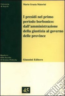 I presidi nel primo periodo borbonico: dall'amministrazione della giustizia al governo delle provincie libro di Maiorini M. Grazia