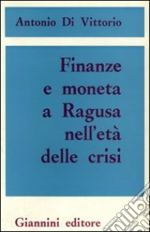 Finanze e moneta a Ragusa nell'età della crisi libro di Di Vittorio Antonio