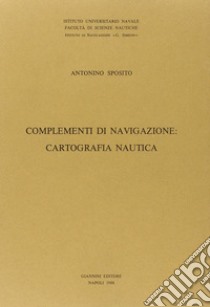 Complementi di navigazione: cartografia nautica libro di Sposito Antonio