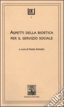 Aspetti della bioetica per il servizio sociale libro di Amodio P. (cur.)