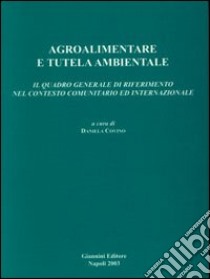 Agroalimentare e tutela ambientale. Il quadro generale di riferimento nel contesto comunitario ed internazionale libro di Covino D. (cur.)