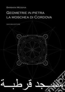 Geometrie in pietra. La moschea di Cordova libro di Messina Barbara