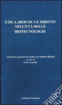 Etica, bioetica e diritto nell'età delle biotecnologie libro di Amodio P. (cur.)