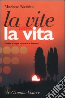 La vite oltre la vita. Uomini e vitigni tra storia e fantasia libro di Nicotina Mariano