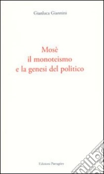 Mosè, il monoteismo e la genesi del politico libro di Giannini Gianluca