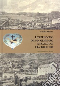 I cappuccini di San Gennaro a Pozzuoli fra '800 e '900 libro di Mauro Achille