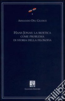 Hans Jonas. La bioetica come problema di storia della filosofia libro di Del Giudice Armando