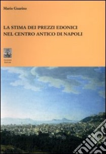 La stima dei prezzi edonici nel centro antico di Napoli libro di Guarino Mario