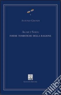 Agar e Sara: forme tomistiche della ragione libro di Gisondi Antonio