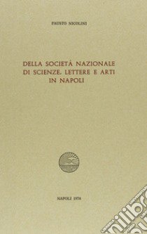 Della Società nazionale di scienze, lettere e arti in Napoli libro di Nicolini Fausto