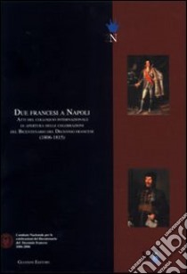 Due francesi a Napoli. Atti del Colloquio internazionale di apertura delle celebrazioni del bicentenario del decennio francese (1806-1815) libro di Cioffi R. (cur.); De Lorenzo R. (cur.); Di Biasio A. (cur.)