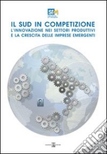 Il sud in competizione. L'innovazione nei settori produttivi e la crescita delle imprese emergenti. Survey libro di Coppola Francesco Saverio; Capasso Salvio