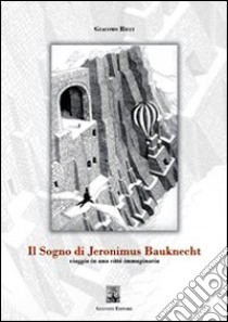 Il sogno di Jeronimus Bauknecht. Viaggio in una città immaginaria libro di Ricci Giacomo