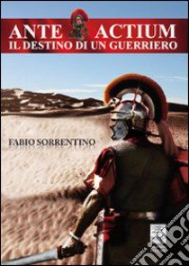 Ante actium. Il destino di un guerriero libro di Sorrentino Fabio