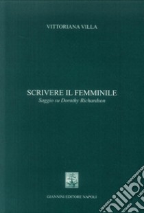 Scrivere al femminile. Saggio Su Dorothy Richardson libro di Villa Vittoriana