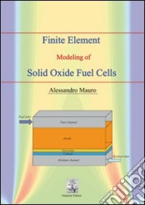 Finite element modeling of solid oxide fuel cells libro di Mauro Alessandro