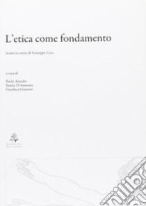 L'etica come fondamento. Scritti in onore di Giuseppe Lissa libro di Amodio P. (cur.); D'Antuono E. (cur.); Giannini G. (cur.)