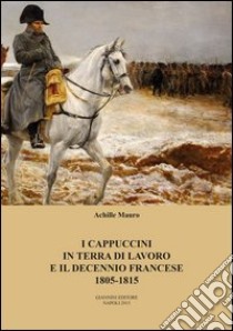 I cappuccini in terra di lavoro e il decennio francese 1805-1815 libro di Mauro Achille