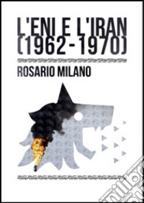 L'ENI e l'Iran (1962-1970) libro di Milano Rosario