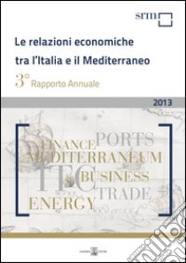 Le relazioni economiche tra l'Italia e il Mediterraneo. Rapporto annuale 2013 libro di Deandreis Massimo; Forte Luca; Buonfanti A. Arianna; Associazione studi e ricerche per il Mezzogiorno (cur.)