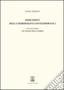 Dimensioni della storiografia contemporanea. Vol. 1: Nel secolo della storia libro di Tagliaferri Teodoro