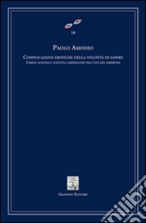 Complicazioni erotiche della volontà di sapere. Libido sciendi e scientia libidinandi dell'età dei libertini libro di Amodio Paolo