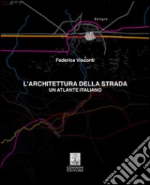 L'architettura della strada. Un atlante italiano libro di Visconti Federica