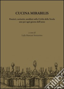 Cucina mirabilis. Pensieri, curiosità, aneddoti sulla civiltà della tavola uno per ogni giorno dell'anno libro di Mancusi Sorrentino L. (cur.)