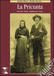 La pricunta. Amicizia, amore, matrimonio, onore libro di Mossa Quintino - Cucciari Nicolino