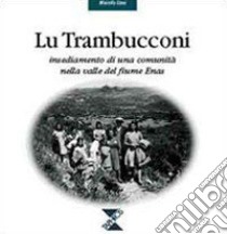 Trambucconi. Insediamento di una comunità nella valle del fiume Enas (Lu) libro di Canu M. (cur.)