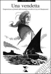 Una vendetta. Trasposizione a fumetti dell'omonima novella di Guy de Maupassant libro di Sanna Simone